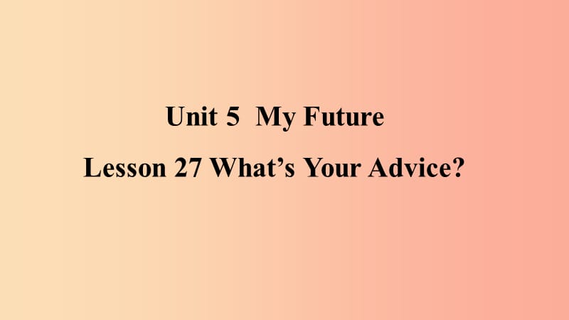 2019年秋季八年级英语上册 Unit 5 My Future Lesson 27 What’s Your Advice预习课件（新版）冀教版.ppt_第1页