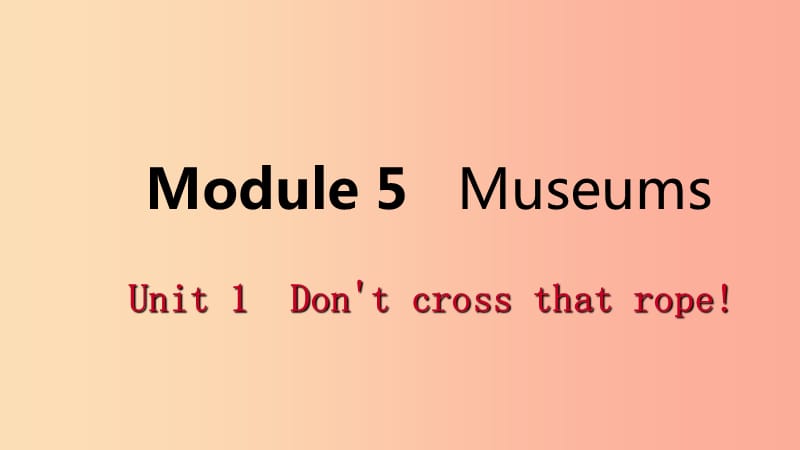 廣西2019年秋九年級(jí)英語(yǔ)上冊(cè) Module 5 Museums Unit 1 Don’t cross that rope課件（新版）外研版.ppt_第1頁(yè)