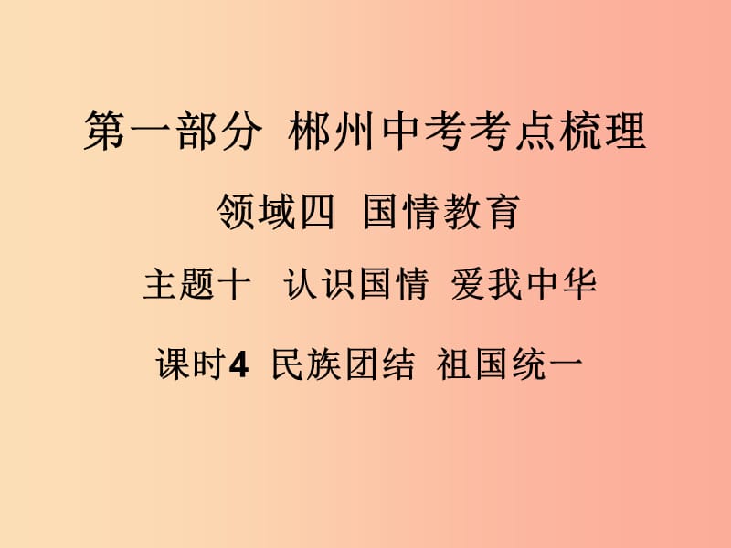 湖南省郴州市2019中考政治 領(lǐng)域四 國(guó)情教育 課時(shí)4 民族團(tuán)結(jié) 祖國(guó)統(tǒng)一課件.ppt_第1頁(yè)