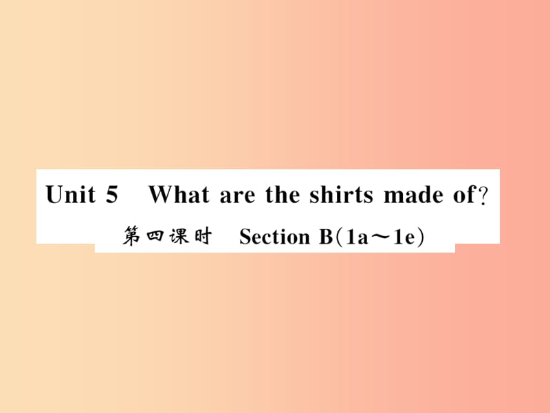 湖北通用2019年秋九年级英语全册Unit5Whataretheshirtsmadeof第4课时习题课件 人教新目标版.ppt_第1页