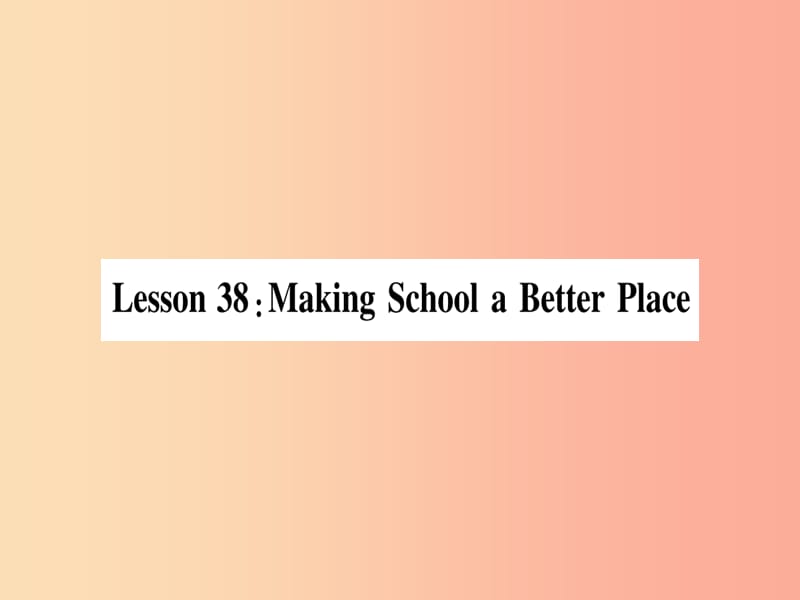 2019秋九年级英语下册 Unit 7 Work for Peace Lesson 38 Making School a Better Place作业课件 冀教版.ppt_第1页