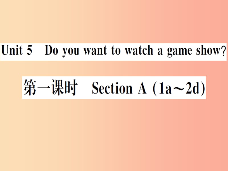 （安徽专版）2019秋八年级英语上册 Unit 5 Do you want to watch a game show（第1课时）新人教 新目标版.ppt_第1页