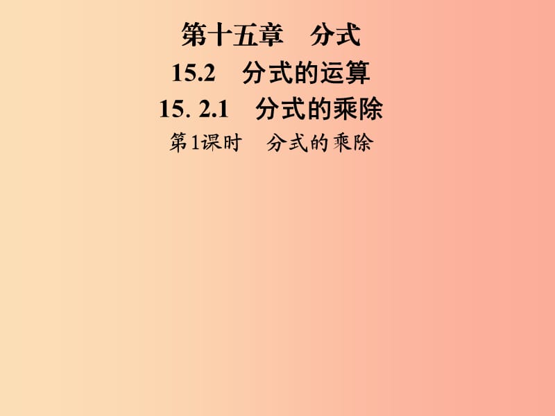 八年级数学上册 第十五章 分式 15.2 分式的运算 15.2.1 第1课时 分式的乘除导学课件 新人教版.ppt_第1页