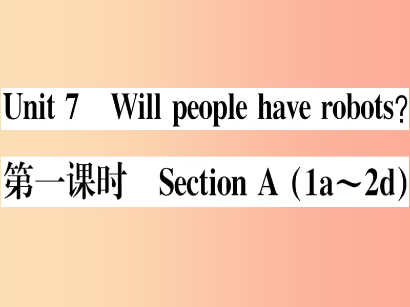 （湖南专版）八年级英语上册 Unit 7 Will people have robots（第1课时）新人教 新目标版.ppt_第1页