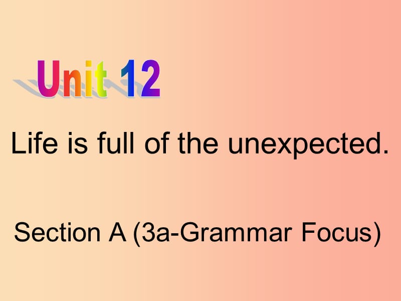 九年级英语全册 Unit 12 Life is full of the unexpected Section A（3a-Grammar Focus）课件 新人教版.ppt_第1页