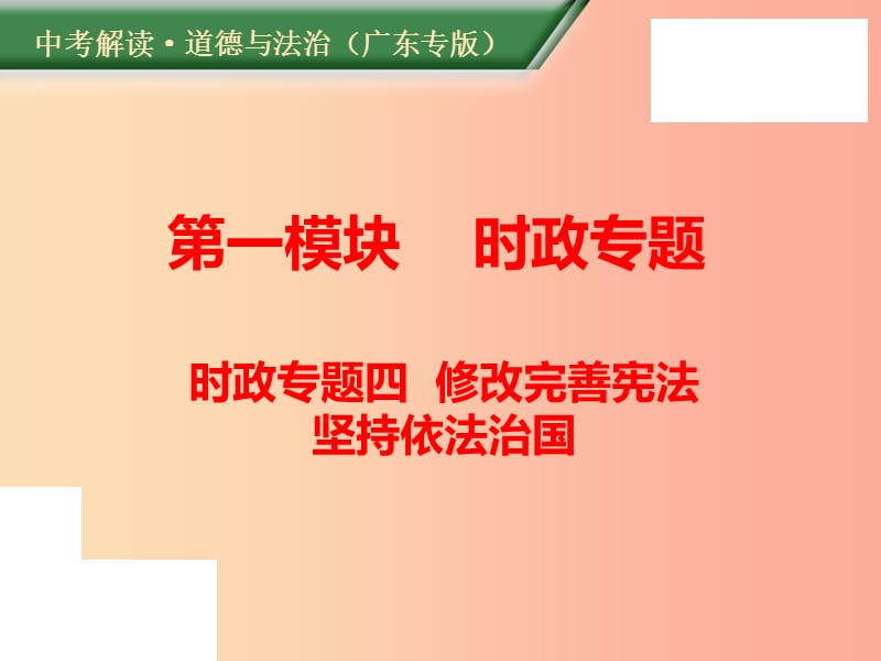 （广东专版）2019年中考道德与法治解读总复习 时政专题四 修改完善宪法 坚持依法治国课件.ppt_第1页