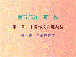 廣東省2019年中考語文總復習 第五部分 第二章 第一講 全命題作文課件.ppt