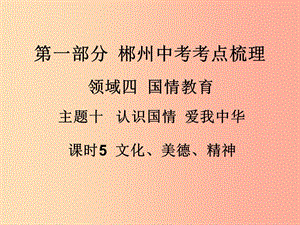 湖南省郴州市2019中考政治 領域四 國情教育 課時5 文化、美德、精神課件.ppt