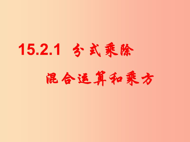 广东省八年级数学上册 第十五章 分式 15.2 分式的运算 15.2.1 分式的乘除 混合运算和乘方课件 新人教版.ppt_第1页