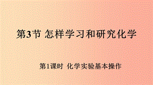 九年級化學(xué)全冊 第1章 開啟化學(xué)之門 第3節(jié) 怎樣學(xué)習(xí)和研究化學(xué) 第1課時 化學(xué)實驗基本操作教學(xué)課件 滬教版.ppt