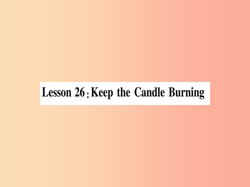 2019秋九年级英语上册 Unit 5 Look into Science Lesson 26 Keep the Candle Burning作业课件 冀教版.ppt_第1页