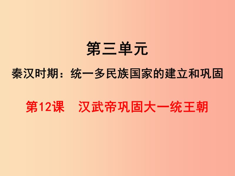 七年級(jí)歷史上冊(cè) 第三單元 秦漢時(shí)期：統(tǒng)一多民族國(guó)家的建立和鞏固 第12課 漢武帝鞏固大一統(tǒng)王朝 .ppt_第1頁(yè)