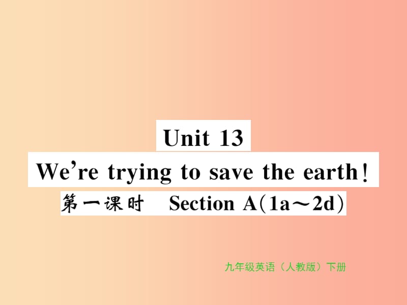 九年级英语全册Unit13We’retryingtosavetheearth第1课时习题课件新版人教新目标版.ppt_第1页