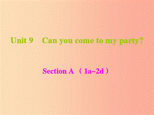 八年級(jí)英語上冊(cè) Unit 9 Can you come to my party課件 新人教版.ppt