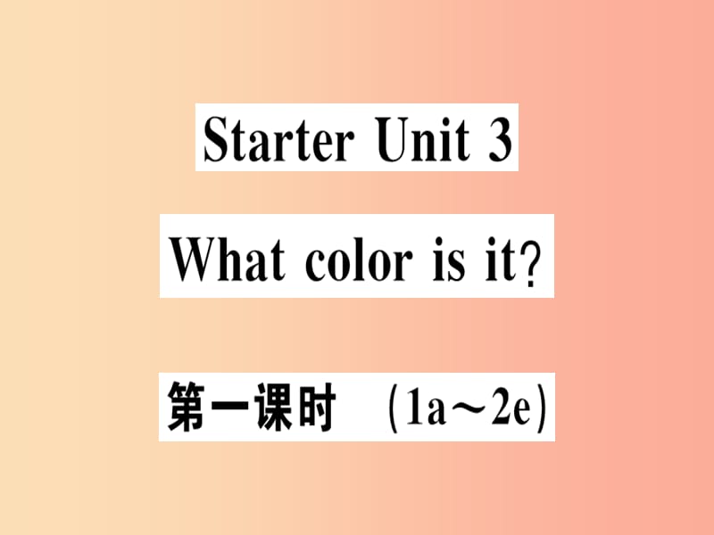 （广东专版）2019秋七年级英语上册 Starter Unit 3 What color is it（第1课时）新人教 新目标版.ppt_第1页