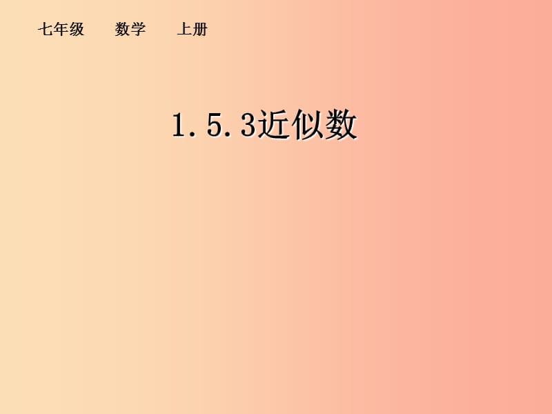 七年級數(shù)學(xué)上冊 第一章 有理數(shù) 1.5 有理數(shù)的乘方 1.5.3 近似數(shù)課件 新人教版 (3).ppt_第1頁