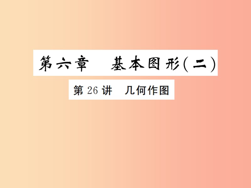 （通用版）2019年中考数学总复习 第六章 基本图形（二）第26讲 几何作图（练本）课件.ppt_第1页