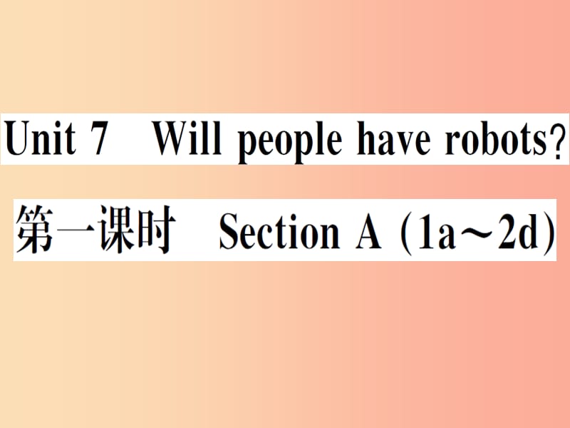 （安徽專版）2019秋八年級(jí)英語(yǔ)上冊(cè) Unit 7 Will people have robots（第1課時(shí)）新人教 新目標(biāo)版.ppt_第1頁(yè)