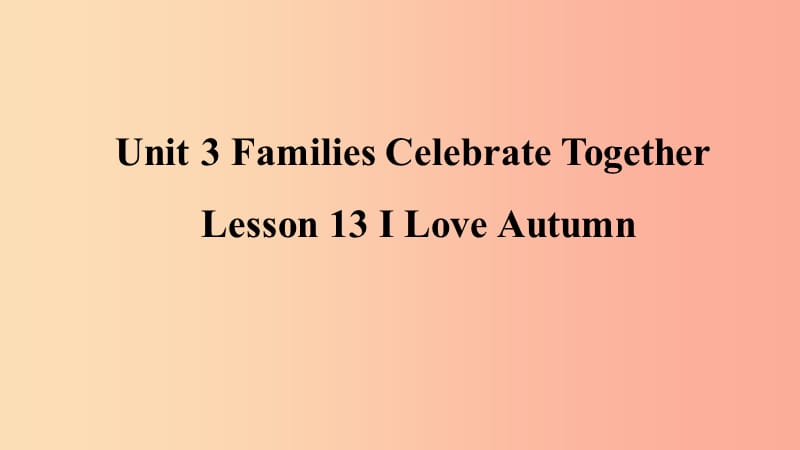 2019年秋季八年级英语上册Unit3FamiliesCelebrateTogetherLesson13ILoveAutumn预习课件新版冀教版.ppt_第1页