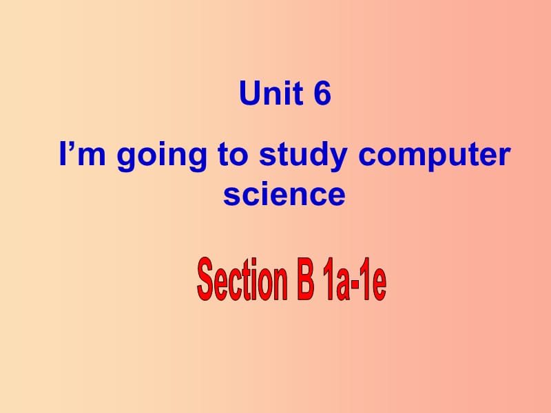 八年级英语上册 Unit 6 I’m going to study computer science Section B 1a-1e课件 新人教版.ppt_第1页