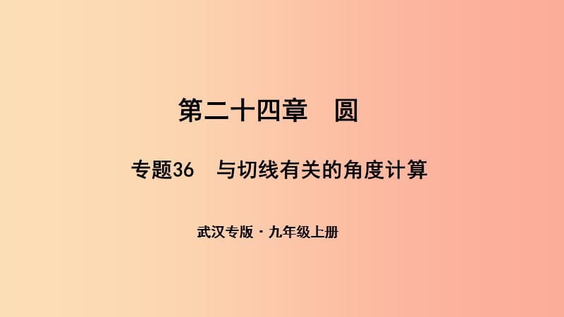 （武汉专版）2019年秋九年级数学上册 第二十四章 圆 专题36 与切线有关的角度计算课件 新人教版.ppt_第1页