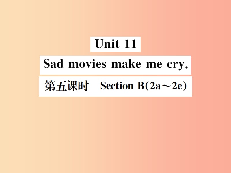 （安徽專(zhuān)版）2019年秋九年級(jí)英語(yǔ)全冊(cè) Unit 11 Sad movies make me cry（第5課時(shí)）新人教 新目標(biāo)版.ppt_第1頁(yè)