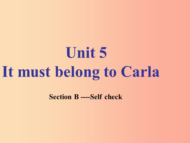 河北省邢臺市橋東區(qū)九年級英語全冊 Unit 8 It must belong to Carla Section B-Self Check課件 新人教版.ppt_第1頁