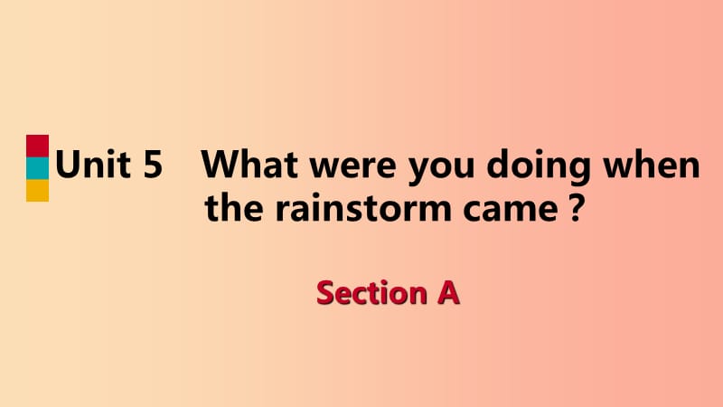 八年级英语下册 Unit 5 What were you doing when the rainstorm came Section A课件2 人教新目标版.ppt_第1页