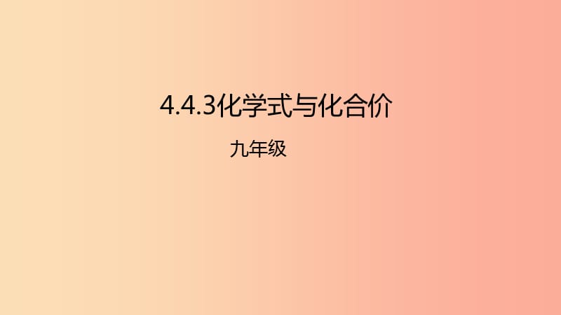 2019年秋九年级化学上册第4单元课题4化学式与化合价4.4.3化学式与化学价课件 新人教版.ppt_第1页