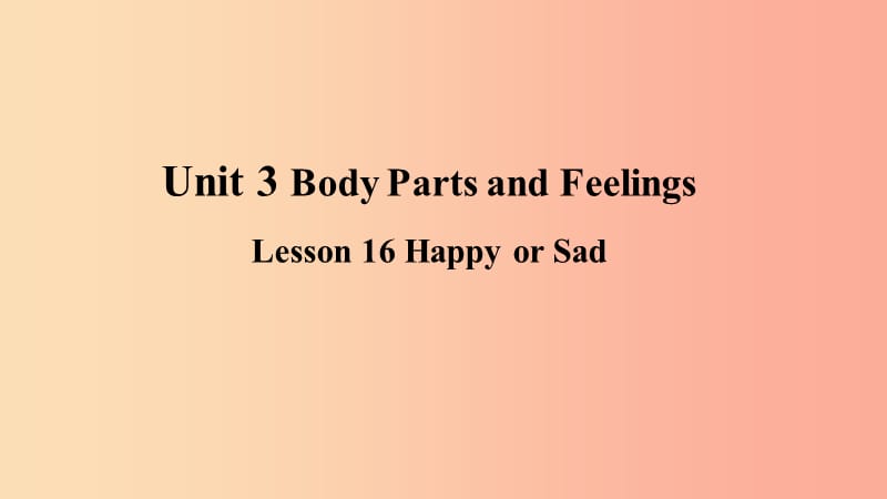 2019年秋季七年级英语上册Unit3BodyPartsandFeelingsLesson16HappyorSad预习课件新版冀教版.ppt_第1页