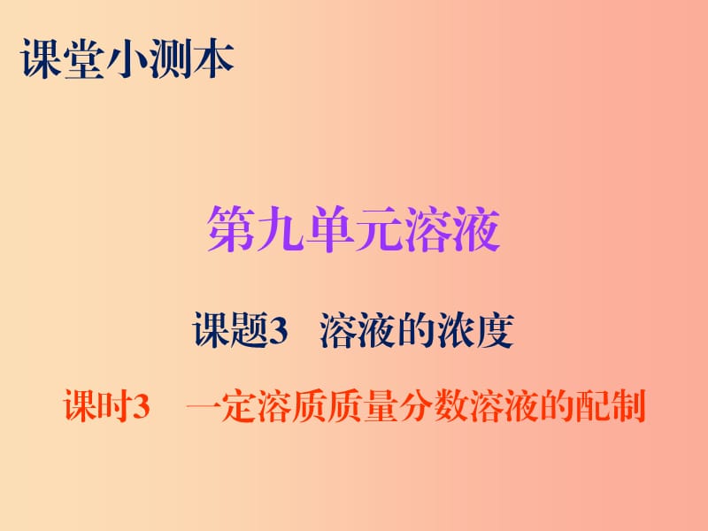 九年级化学下册 第九单元 溶液 课题3 溶解的浓度 课时3 一定溶质质量分数溶液的配制（小测本） 新人教版.ppt_第1页