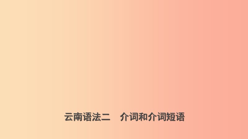 云南省2019年中考英语总复习 第2部分 语法专题复习 语法二 介词和介词短语课件.ppt_第1页