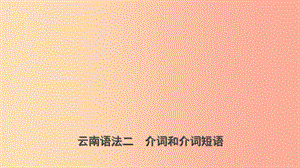 云南省2019年中考英語(yǔ)總復(fù)習(xí) 第2部分 語(yǔ)法專題復(fù)習(xí) 語(yǔ)法二 介詞和介詞短語(yǔ)課件.ppt