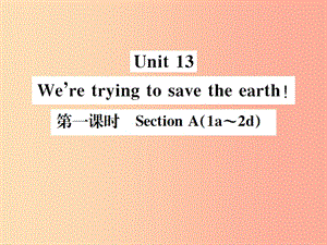 （安徽專版）2019年秋九年級英語全冊 Unit 13 We’re trying to save the earth（第1課時）新人教 新目標版.ppt