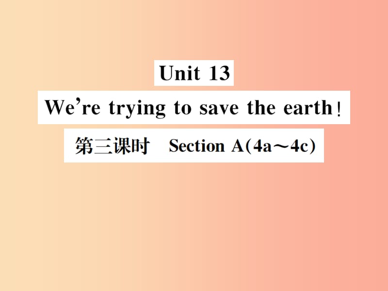 （安徽專(zhuān)版）2019年秋九年級(jí)英語(yǔ)全冊(cè) Unit 13 We’re trying to save the earth（第3課時(shí)）新人教 新目標(biāo)版.ppt_第1頁(yè)