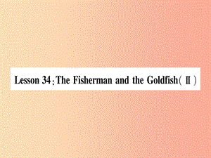 九年級英語上冊 Unit 6 Movies and Theater Lesson 34 The Fisherman and the Goldfish(Ⅱ)作業(yè) 冀教版.ppt