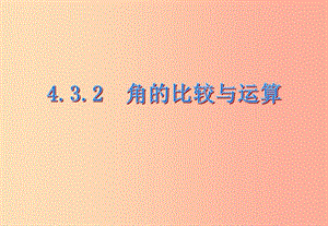 江西省七年級(jí)數(shù)學(xué)上冊(cè) 第四章 圖形的認(rèn)識(shí)初步 4.3 角 4.3.2 角的比較與運(yùn)算課件 新人教版.ppt