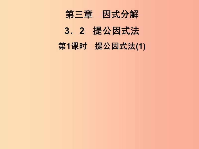 2019春七年级数学下册 第3章《因式分解》3.2 提公因式法 第1课时 提公因式法（1）习题课件 （新版）湘教版.ppt_第1页