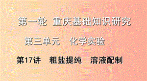 重慶市2019年中考化學總復習 第一輪 基礎知識研究 第三單元 化學實驗 第17講 粗鹽提純 溶液配制課件.ppt