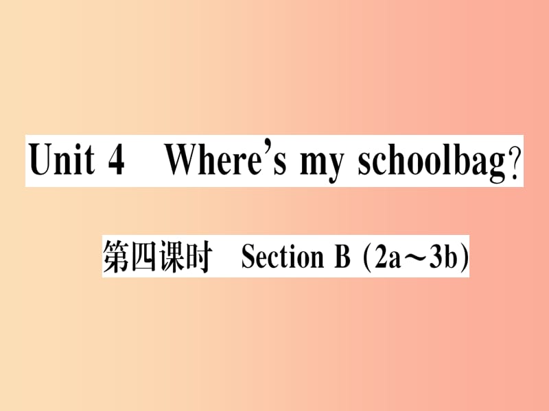 （武漢專版）2019秋七年級英語上冊 Unit 4 Where’s my schoolbag（第4課時）新人教 新目標版.ppt_第1頁