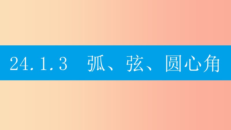 2019年秋九年级数学上册 第二十四章《圆》24.1 圆的有关性质 24.1.3 弧、弦、圆心角课件 新人教版.ppt_第1页