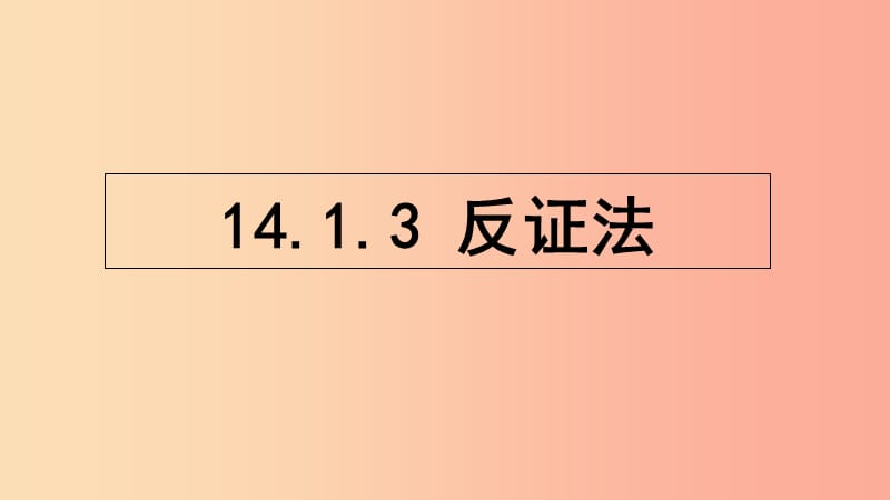 八年級數(shù)學(xué)上冊 第十四章 勾股定理 14.1 勾股定理 14.1.3 反證法課件 （新版）華東師大版.ppt_第1頁