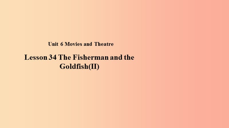 九年级英语上册 Unit 6 Movies and Theater Lesson 34 The Fisherman and the Goldfish(Ⅱ)教学 冀教版.ppt_第1页