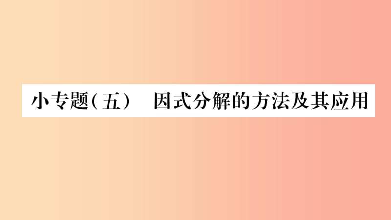 2019秋八年级数学上册第12章整式的乘除小专题五因式分解的方法及其应用作业课件新版华东师大版.ppt_第1页