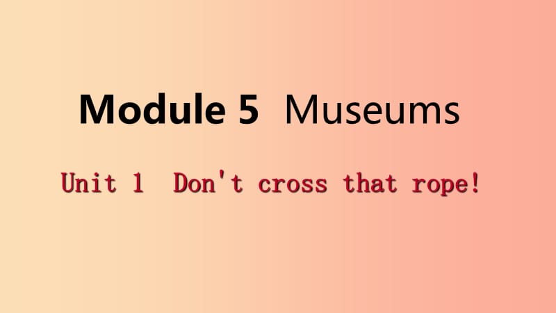 广西2019年秋九年级英语上册 Module 5 Museums Unit 1 Don’t cross that rope读写课件（新版）外研版.ppt_第1页