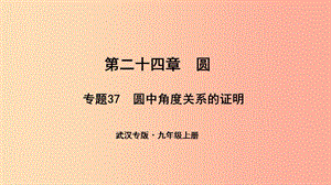 （武漢專版）2019年秋九年級(jí)數(shù)學(xué)上冊(cè) 第二十四章 圓 專題37 圓中角度關(guān)系的證明課件 新人教版.ppt