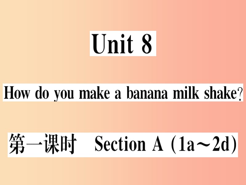 （黄冈专用）八年级英语上册 Unit 8 How do you make a banana milk shake（第1课时）课件 新人教版.ppt_第1页