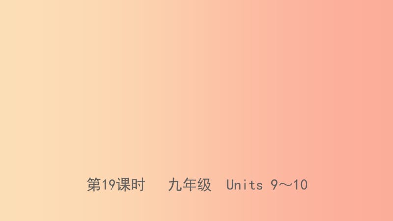 河北省2019年中考英语总复习 第19课时 九全 Units 9-10课件 人教新目标版.ppt_第1页