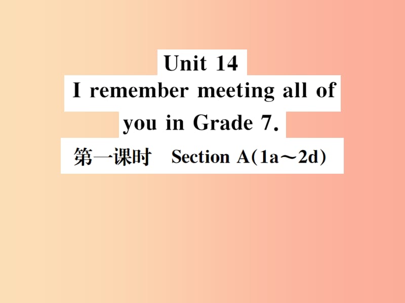 安徽专版2019年秋九年级英语全册Unit14IremembermeetingallofyouinGrade7第1课时 新人教版.ppt_第1页