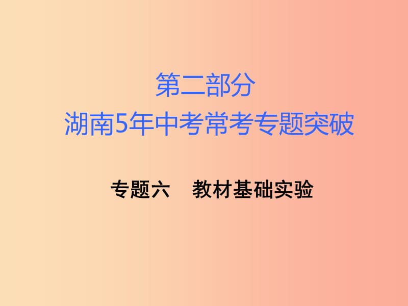 湖南省2019年中考化學(xué)復(fù)習(xí) 第二部分 重點(diǎn)專題突破 專題六 教材基礎(chǔ)實(shí)驗(yàn)課件.ppt_第1頁(yè)